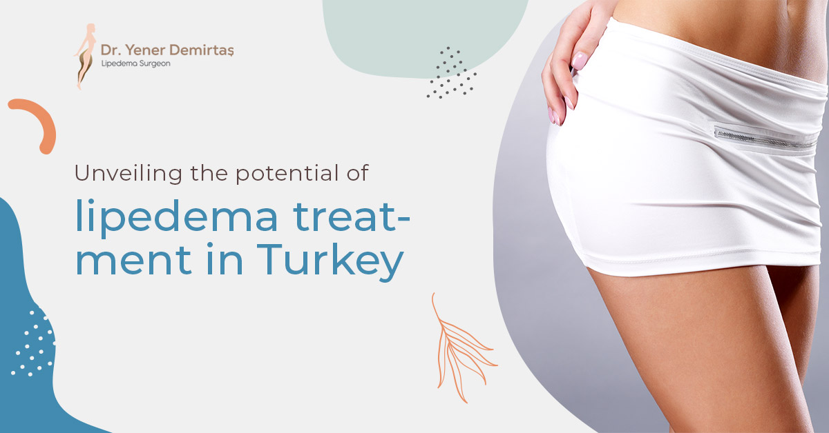 Unveiling the Potential of Lipedema Treatment in Turkey