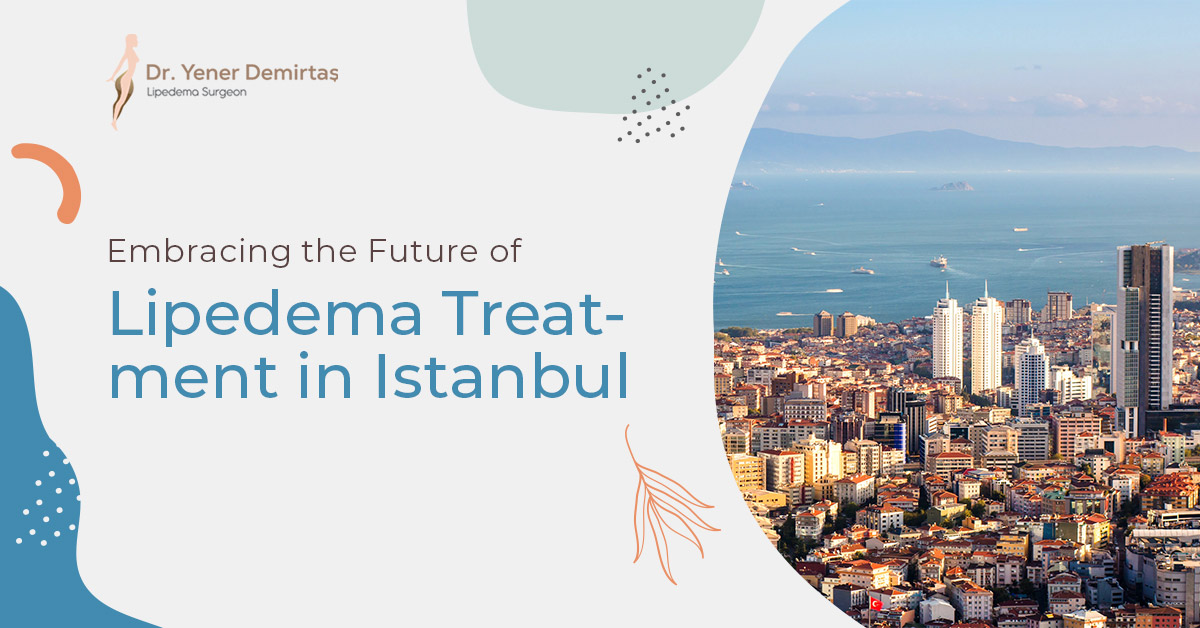 Embracing the Future of Lipedema Treatment in Istanbul